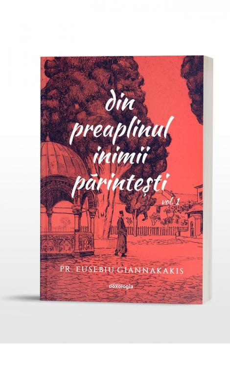 Din preaplinul inimii parintesti, vol. 1 Arhim. Eusebiu Giannakakis 