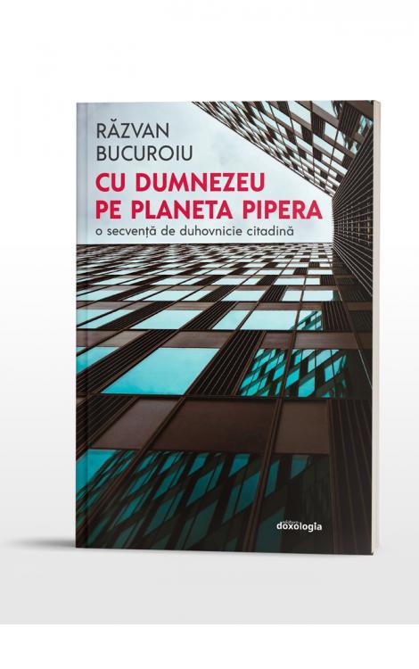 Cu Dumnezeu pe planeta Pipera - O secvență de duhovnicie citadină