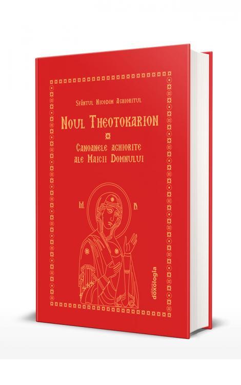 Noul Theotokarion - Canoanele Aghiorite ale Maicii Domnului - Ediția a treia, revizuitã și adãugitã