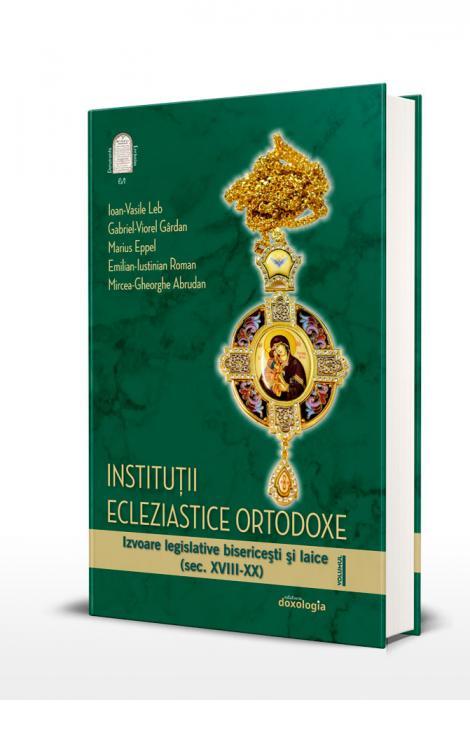 Instituții ecleziastice ortodoxe. Izvoare legislative bisericești și laice (sec. XVIII-XX) – volumul I –