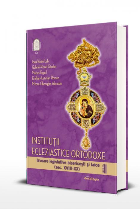 Instituții ecleziastice ortodoxe. Izvoare legislative bisericești și laice (sec. XVIII-XX) – volumul II –