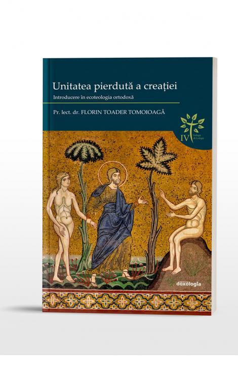 Unitatea pierdută a creației: introducere în ecoteologia ortodoxă, Pr. lect. univ. dr. Florin Toader Tomoioagă
