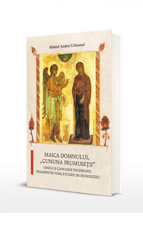 Sfântul Andrei Criteanul, Maica Domnului, „cununa frumuseții” - Omilii și canoane închinate Preasfintei Născătoare de Dumnezeu