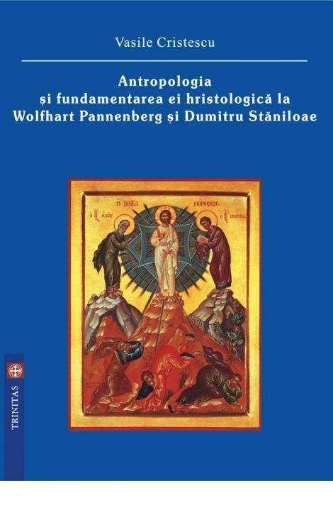 Antropologia și fundamentarea ei hristologică la Wolfhart Pannenberg și Dumitru Stăniloae