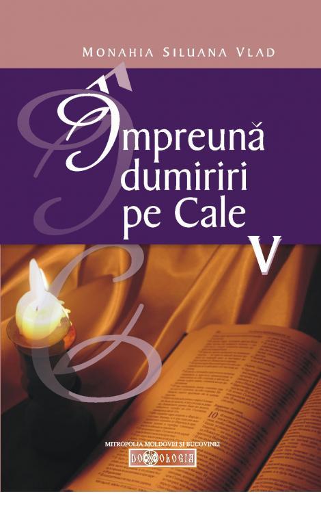 Împreună dumiriri pe cale V - Monahia Siluana Vlad