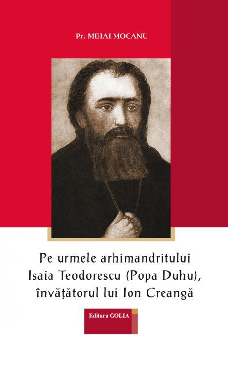 Pe urmele arhimandritului Isaia Teodorescu (Popa Duhu), învățătorul lui Ion Creangă