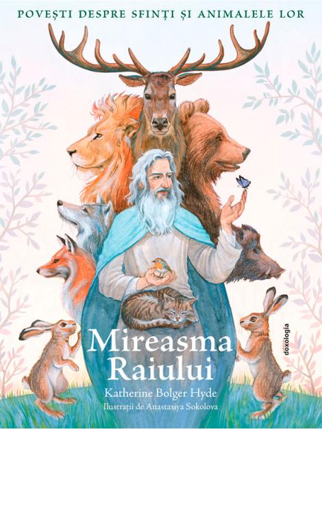 Mireasma Raiului - Povești despre Sfinți și animalele lor