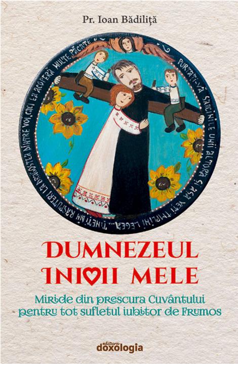 Dumnezeul inimii mele : miride din prescura Cuvântului pentru tot sufletul iubitor de Frumos