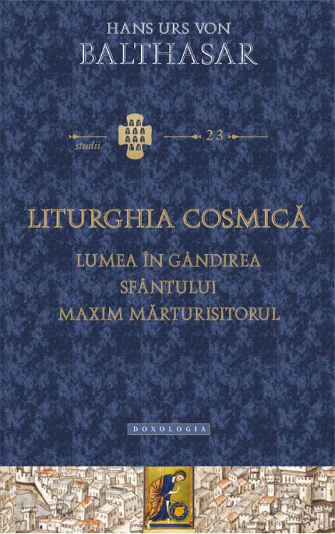 Liturghia cosmică. Lumea în gândirea Sfântului Maxim Mărturisitorul