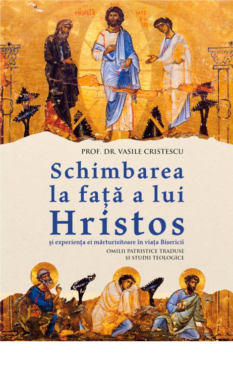 Schimbarea la față a lui Hristos și experiența ei mărturisitoare în viața Bisericii (Omilii patristice traduse și studii teologice), Vasile Cristescu