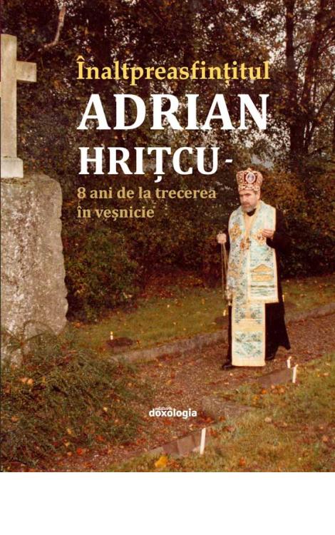 Înaltpreasfințitul Părinte Adrian Hrițcu – 8 ani de la trecerea în veșnicie