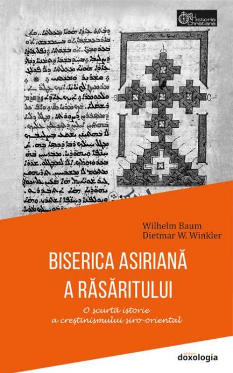Dietmar W. Winkler Wilhelm Baum BISERICA ASIRIANĂ A RĂSĂRITULUI - O scurtă istorie a creștinismului siro-oriental