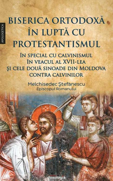 Biserica Ortodoxă în luptă cu protestantismul în special cu calvinismul în veacul al XVII-lea, şi cele două sinoade din Moldova contra calvinilor