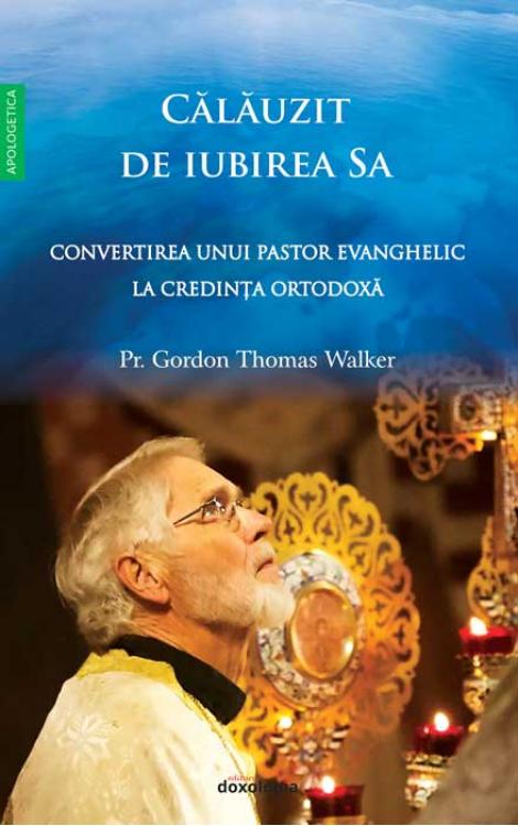 Călăuzit de iubirea Sa - Convertirea unui pastor evanghelic la Ortodoxie