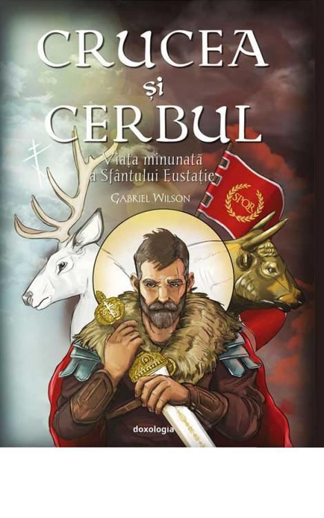 Crucea si cerbul. Viața minunată a Sfântului Eustație
