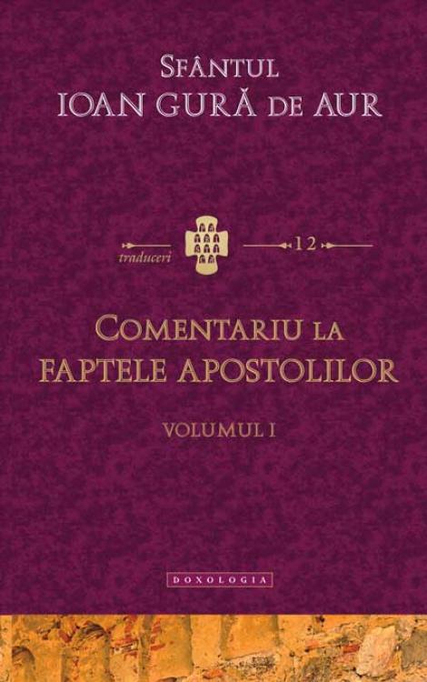 Comentariu la Faptele Apostolilor vol. I Sfântul Ioan Gură de Aur 