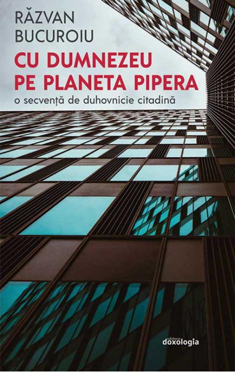 Cu Dumnezeu pe planeta Pipera - O secvență de duhovnicie citadină