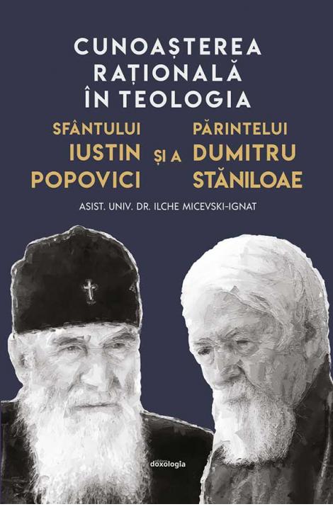 Cunoașterea raţională în teologia Sfântului Iustin Popovici și a Părintelui Dumitru Stăniloae
