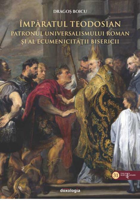 Împăratul Teodosian – patronul universalismului roman şi al ecumenicității Bisericii