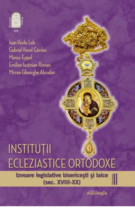 Instituții ecleziastice ortodoxe. Izvoare legislative bisericești și laice (sec. XVIII-XX) – volumul II –