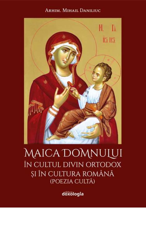 Maica Domnului în cultul divin ortodox și în cultura română (poezia cultă) Mihail Daniliuc