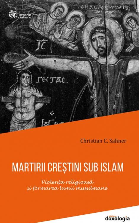 Martirii creștini sub islam. Violența religioasă și formarea lumii musulmane - ediție cartonată