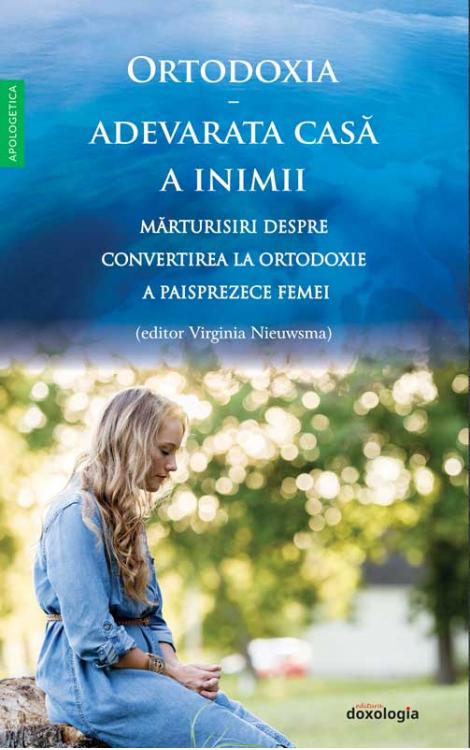 Ortodoxia – adevărata casă a inimii. Mărturisiri despre convertirea la Ortodoxie a paisprezece femei
