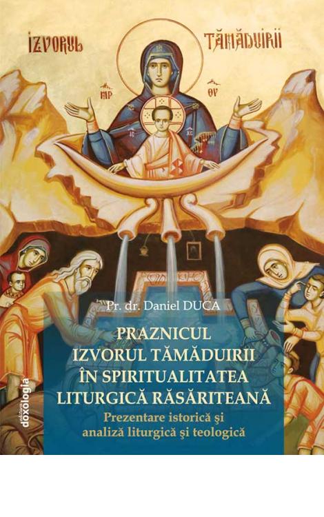 Praznicul Izvorul Tămăduirii în spiritualitatea liturgică răsăriteană: prezentare istorică şi analiză liturgică şi teologică 