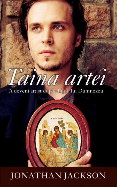 Taina artei. A deveni artist după chipul lui Dumnezeu - Jonathan Jackson