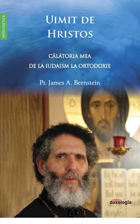 Uimit de Hristos - călătoria mea de la iudaism la Ortodoxie JAMES A. BERNSTEIN