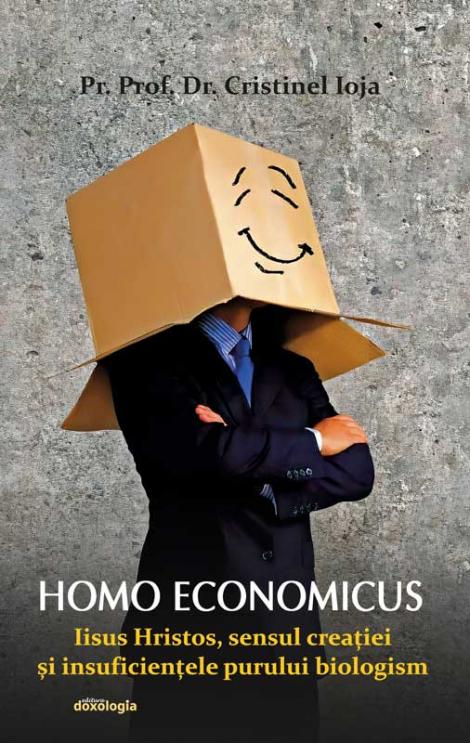Homo economicus - Iisus Hristos, sensul creației și insuficiențele purului biologism Cristinel Ioja