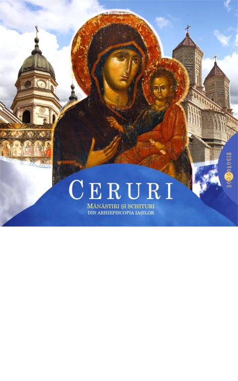 Ceruri. Mănăstiri și schituri din Arhiepiscopia Iașilor