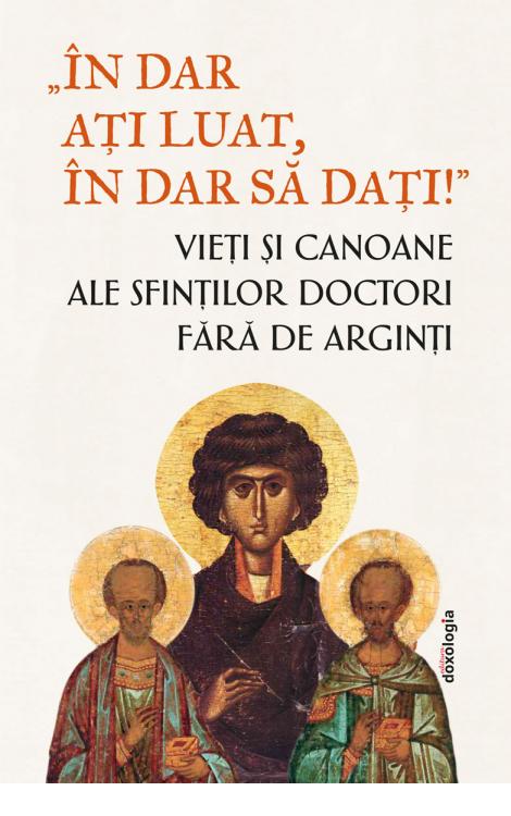 „În dar ați luat, în dar să dați!”- Vieți și canoane ale Sfinților Doctori fără de arginți