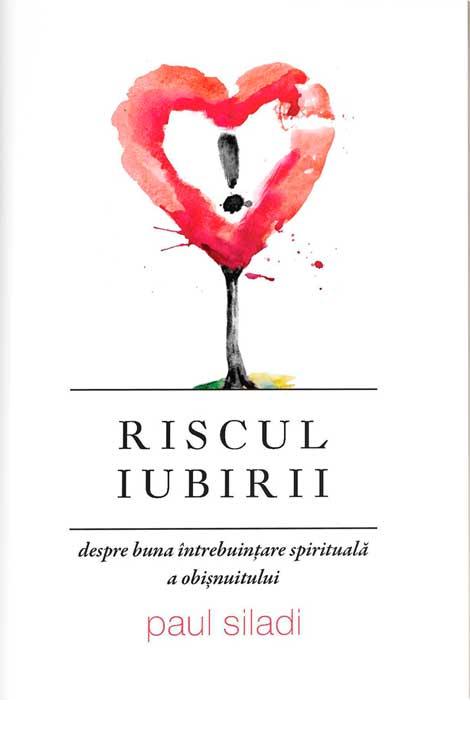 Riscul iubirii. Despre buna întrebuințare spirituală a obișnuitului