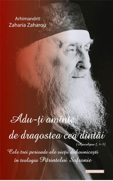 „Adu-ţi aminte de dragostea cea dintâi (Apoc. 2, 4-5)”. Cele trei perioade ale vârstei duhovniceşti în teologia Părintelui Sofronie - Arhim. Zaharia Zaharou