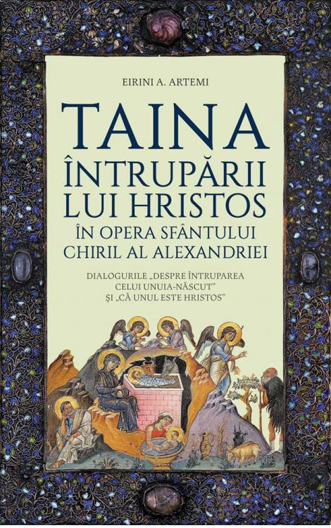 Artemi Taina Întrupării lui Hristos în opera Sfântului Chiril al Alexandriei. Dialogurile „Despre Întruparea celui Unuia-născut” și „că Unul este Hristos”