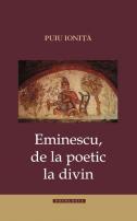 Eminescu de la poetic la divin - Puiu Ioniţă 