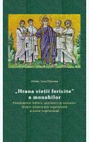 „Hrana vieţii fericite” a monahilor. Fundamente biblice, patristice şi canonice despre alimentaţia vegetariană şi lacto-vegetariană, Arhim. Luca Diaconu , hrana vietii, vegetarian, vegetal, mancare, post, postul mare, postire, de post