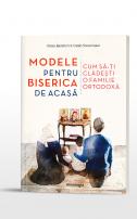 Modele pentru biserica de acasă - Cum să-ți clădești o familie ortodoxă