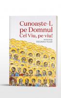 Cunoaște-L pe Domnul Cel Viu, pe viu! Monahia Siluana Vlad