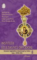 Instituții ecleziastice ortodoxe. Izvoare legislative bisericești și laice (sec. XVIII-XX) – volumul II –