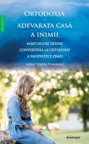 Ortodoxia – adevărata casă a inimii. Mărturisiri despre convertirea la Ortodoxie a paisprezece femei
