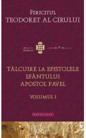 Tâlcuire la Epistolele Sfântului Apostol Pavel, volumul 1 - Fericitul Teodoret al Cirului