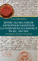Repere ale relațiilor Mitropoliei Moldovei cu Patriarhia Ecumenică în sec. XIV-XIX - Evenimente, ierarhi, titulaturi