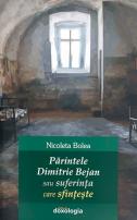 Părintele Dimitrie Bejan sau suferința care sfințește