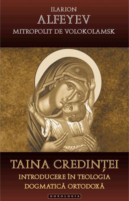 Taina credinței. Introducere în teologia dogmatică ortodoxă - Ilarion Alfeyev, Mitropolit de Volokolamsk