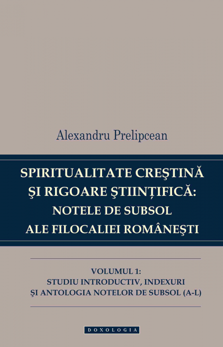 Spiritualitate creștină și rigoare științifică: notele de subsol ale Filocaliei românești. Vol. I, Alexandru Prelipcean