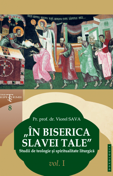 „În Biserica slavei Tale”. Studii de teologie și spiritualitate liturgică. Vol. I, Pr. prof. dr. Viorel Sava