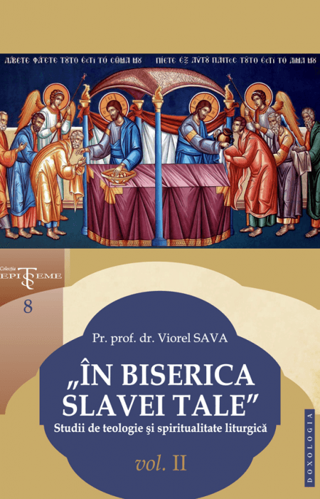 „În Biserica slavei Tale”. Studii de teologie și spiritualitate liturgică. Vol. II, Pr. prof. dr. Viorel Sava