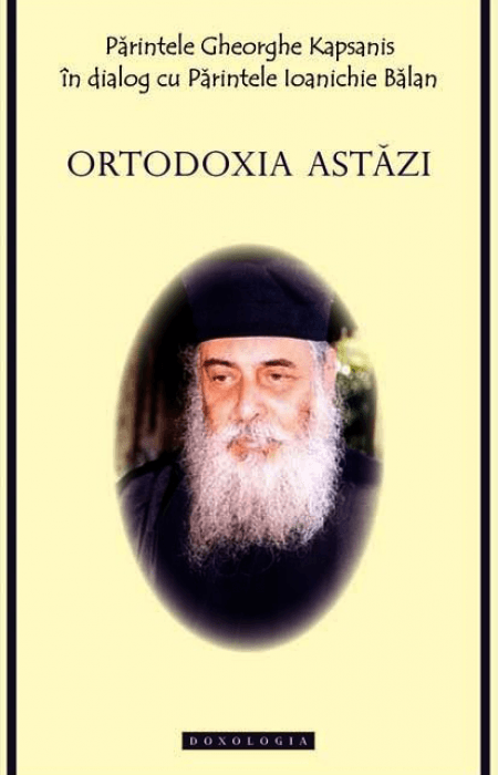 Ortodoxia astăzi - Arhim. Gheorghe Kapsanis Arhim. Ioanichie Bălan